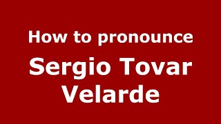 How to pronounce Sergio Tovar Velarde