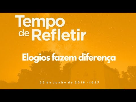 Tempo de Refletir 1637 - Elogios fazem diferença