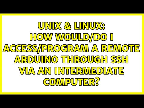 How would/do I access/program a remote Arduino through SSH via an intermediate computer?