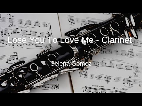 Selena Gomez - Lose You to Love Me - Clarinet Sheet Music