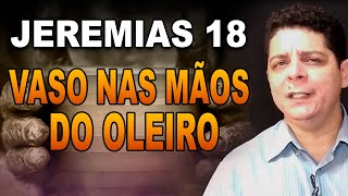 ESTUDO BÍBLICO | JEREMIAS 18  -  Vasos nas mãos do Oleiro