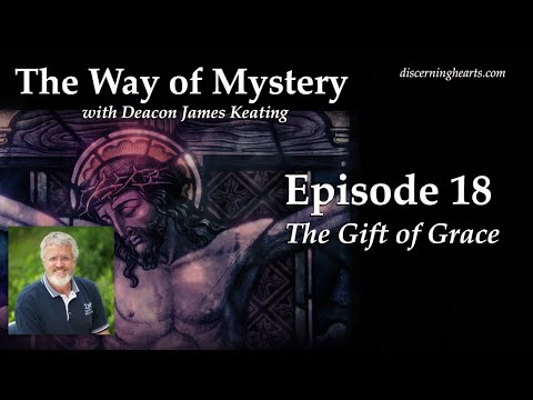 The Gift of Grace – The Way of Mystery with Deacon James Keating