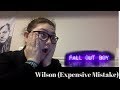 Reaction to Wilson (Expensive Mistakes) by Fall Out Boy Reaction to Wilson (Expensive Mistakes) by Fall Out Boy