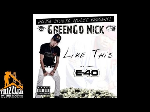 GreenGo Nick ft. E-40 - Like This [Thizzler.com]