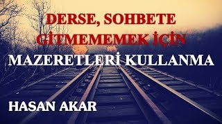 Hasan Akar - Derse Sohbete Gitmememek İçin Mazeretleri Kullanma