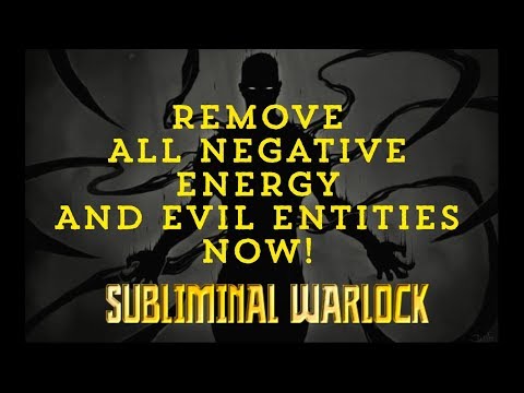 REMOVE ALL NEGATIVE ENERGY, EVIL ENTITIES & BAD SPIRITS NOW!  SUBLIMINAL AFFIRMATIONS WARLOCK