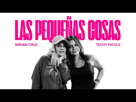 Techy Fatule + Miriam Cruz - LAS PEQUEÑAS COSAS