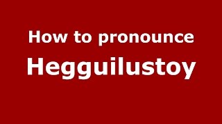 How to pronounce Hegguilustoy