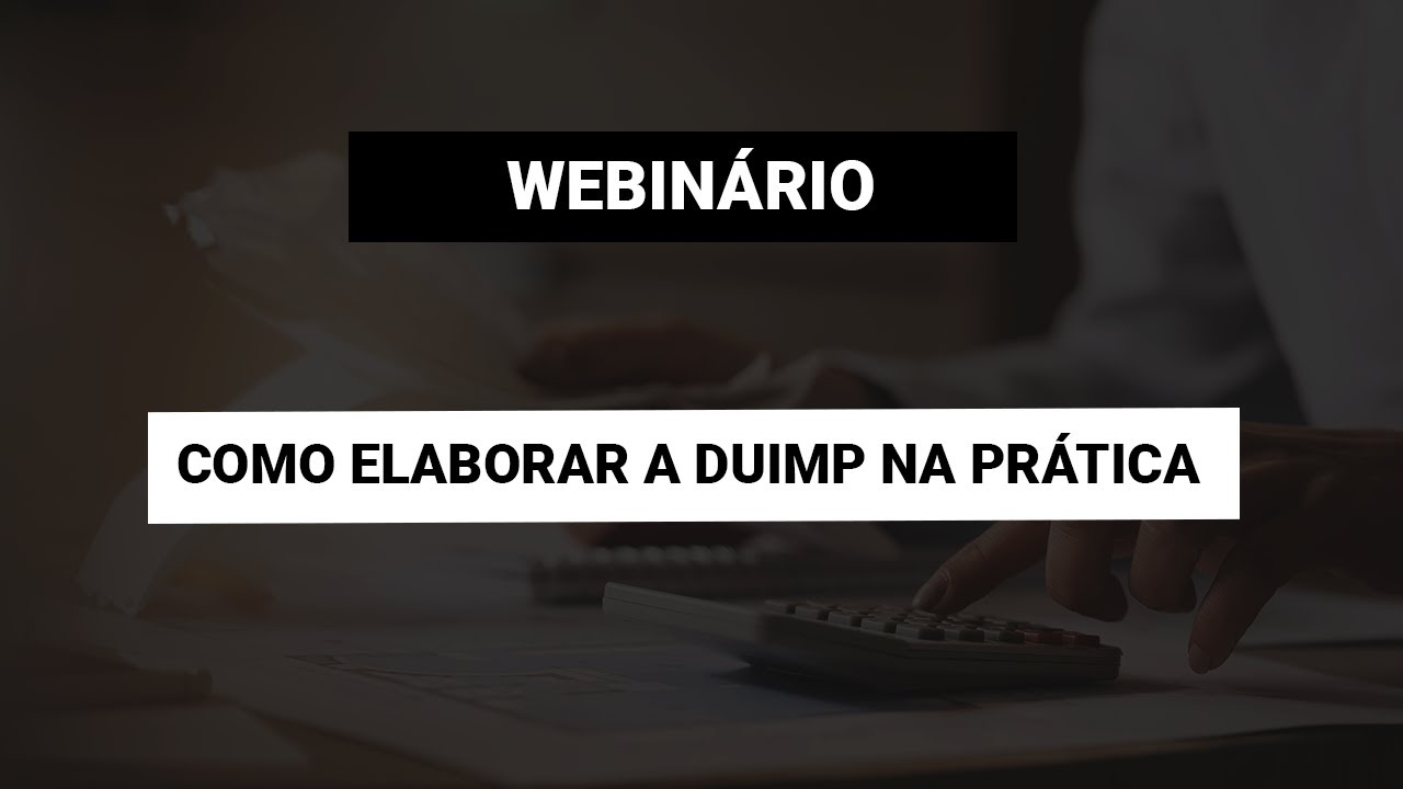 [Webinário] Como elaborar a DUIMP na prática