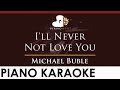 Michael Buble - I'll Never Not Love You - HIGHER Key (Piano Karaoke Instrumental)