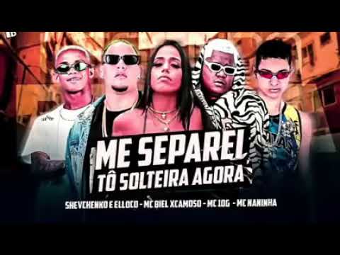 SHEVCHENKO E ELLOCO, MC BIEL XCAMOSO, MC DEZ G MC NANINHA– ME SEPAREI PORRA TÔ SOLTEIRA AGORA
