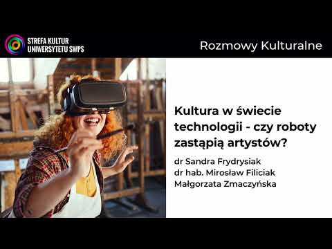 Kultura w świecie technologii - czy roboty zastąpią artystów? dr S. Frydrysiak, dr hab. M. Filiciak