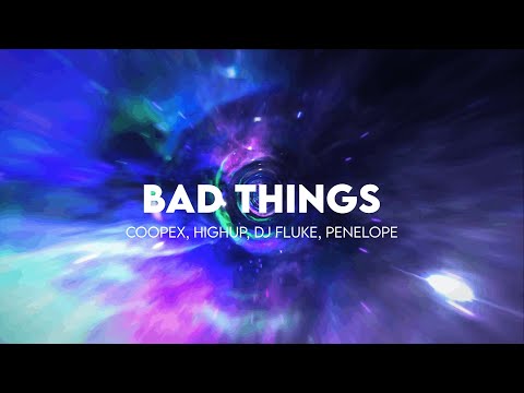 Bad Things - Coopex, Highup, DJ Fluke, PENELOPE