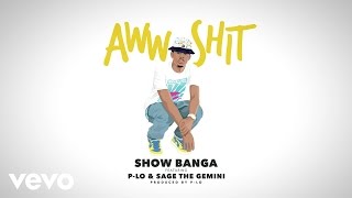 Show Banga - Aww Shit (Audio) ft. P-Lo, Sage The Gemini