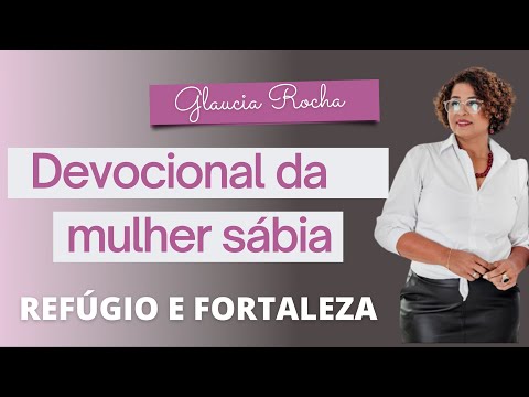 DEVOCIONAL DA MULHER SÁBIA | GLAUCIA ROCHA - REFÚGIO E FORTALEZA