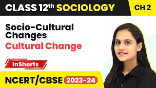 Socio-Cultural Changes : Cultural Change | Class 12 Sociology Inshorts #2024
