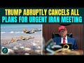 Trump ORDERS Strikes on Iran in 24 Hrs? U.S Prez CANCELS Plans For Military Meeting With Officials