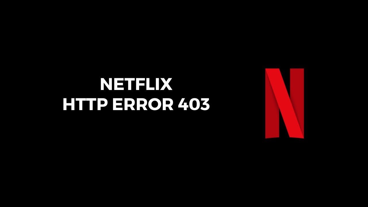 How To Resolve Netflix's HTTP Error 403?