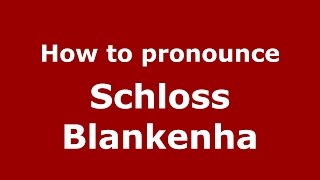How to pronounce Schloss Blankenha