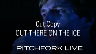 Cut Copy - Out There On The Ice - Pitchfork Live