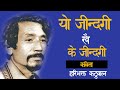 Poem Nepali Hari Bhakta Katuwal-Yo Jindagi Khai K Jindagi (यो जीन्दगी खै के जीन्दग