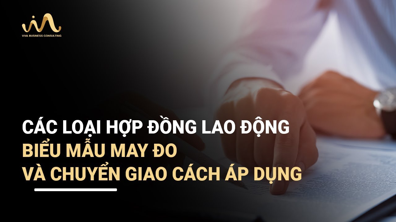 CÁC LOẠI HỢP ĐỒNG LAO ĐỘNG | BIỂU MẪU MAY ĐO VÀ CHUYỂN GIAO CÁCH ÁP DỤNG