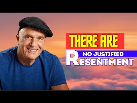 There Are No Justified Resentments - Dr.Wayne Dyer, "Change Your Thoughts, Change Your Life"