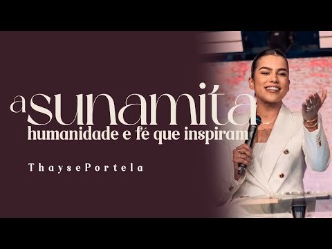 A SUNAMITA - HUMANIDADE E FÉ QUE INSPIROU | THAYSE PORTELA
