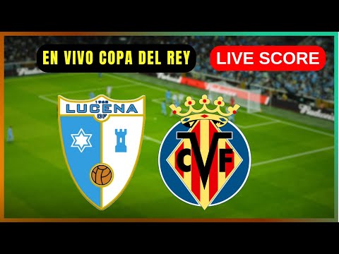 🔴 Lucena CF vs Villarreal CF | EN VIVO Copa del Rey | Live Score Update