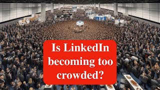 Is LinkedIn Too Crowded for Meaningful Conversations in 2024?
