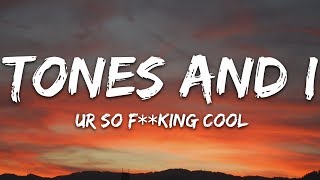 Tones and I - Ur So F**kInG cOoL (Lyrics) - YouTube