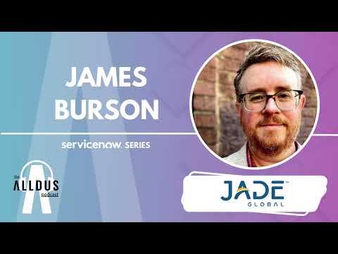 ServiceNow Series E192: James Burson, Senior Director - ServiceNow Practice Lead at Jade Global