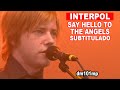 Interpol Say Hello to the Angels Subtitulado