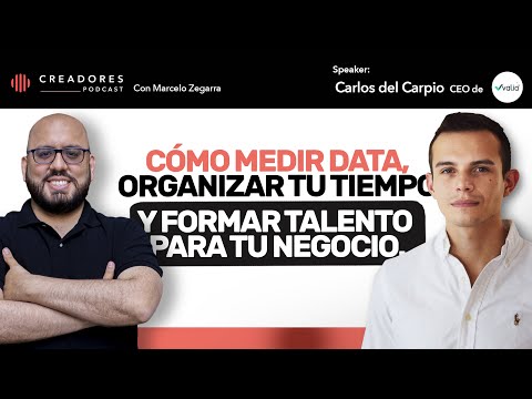 Cómo Medir Data, Organizar Tu Tiempo y Formar Talento Para tu Negocio | Carlos del Carpio, CEO Valia