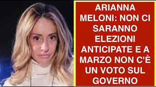 ARIANNA MELONI: NON CI SARANNO ELEZIONI ANTICIPATE E A MARZO NON C'È UN VOTO SUL GOVERNO