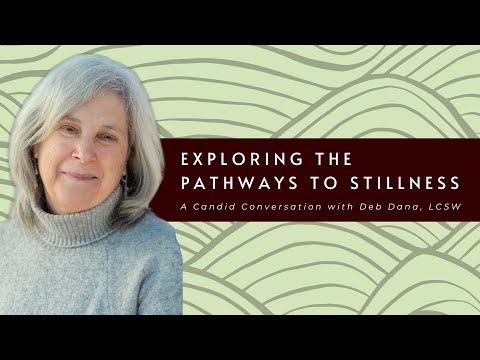 Exploring the Pathways to Stillness: A Candid Conversation with Deb Dana, LCSW