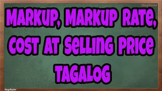 Markup, Markup Rate, Cost at Selling Price Tagalog Tutorial (Episode 21)