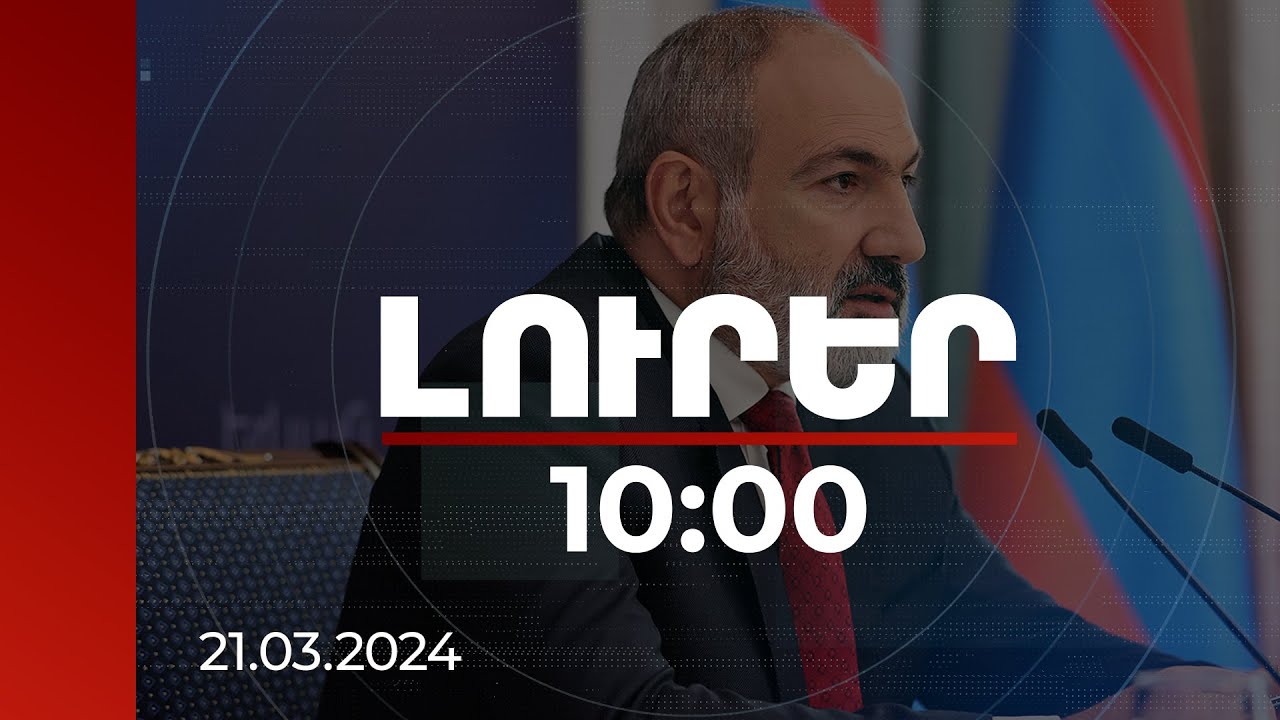 Լուրեր 10:00 | Անվտանգային ճեղքը կարող է փակվել պետական սահմանի դեպքում. ՀՀ վարչապետ | 21.03.2024