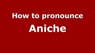 How to pronounce Aniche