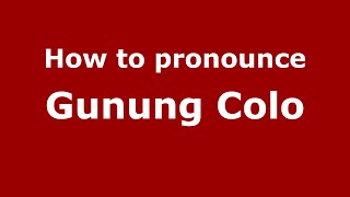 How to pronounce Gunung Colo