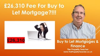 9.9% and £26,310 fee for a Buy to Let Mortgage?!!!