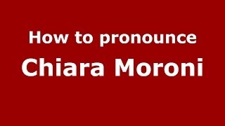 How to pronounce Chiara Moroni