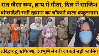 बांग्लादेश का सनी उर रहमान ऋषिकेश में कैसे बना सत्यनिष्ठ आर्य, पुलिस ने पकड़ा तो खुली बड़ी कहानी