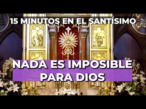 Nada es IMPOSIBLE para DIOS, Él Quiere SANARTE Hoy | 15 Minutos en el Santísimo