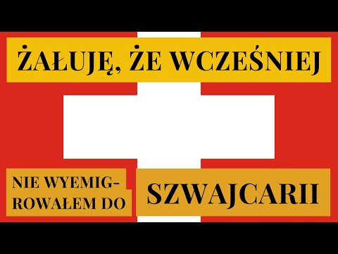 SZWAJCARIA - żałuję, że wcześniej nie emigrowałem!