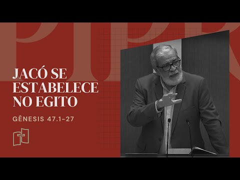 Rev. Augustus Nicodemus | Jacó se estabelece no Egito | Gênesis 47.1-27