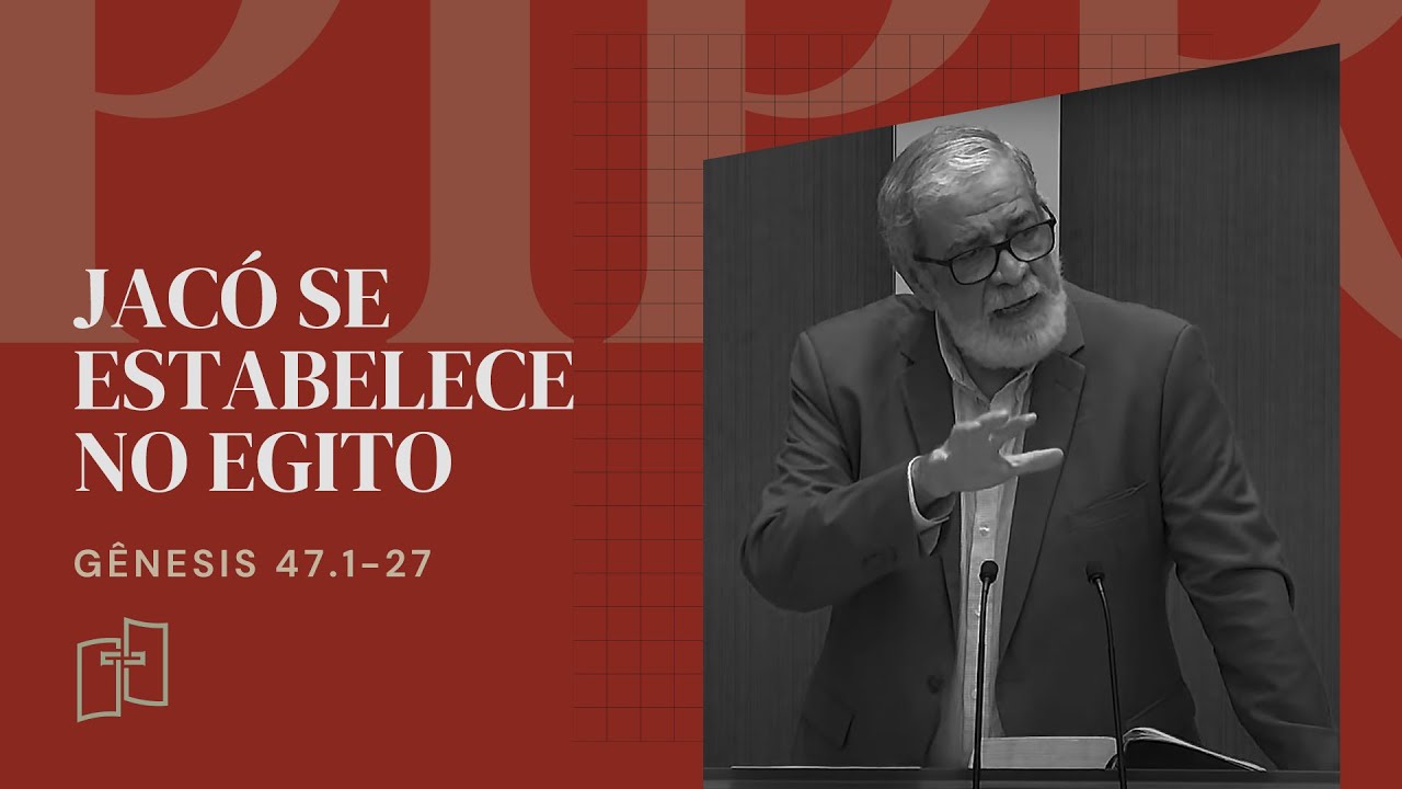 Rev. Augustus Nicodemus | Jacó se estabelece no Egito | Gênesis 47.1-27