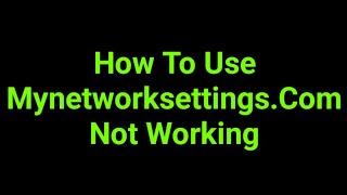 How To Use Mynetworksettings.Com Not Working
