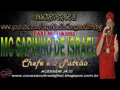 MC Sapinho de Isrrael Part Mc Lukinha - Chefe e o Patrão [ LANÇAMENTO 2013 ] { Jhonata Dj Sg }