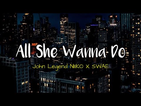 John Legend, NIIKO X SWAE - All She Wanna Do (Lyric)